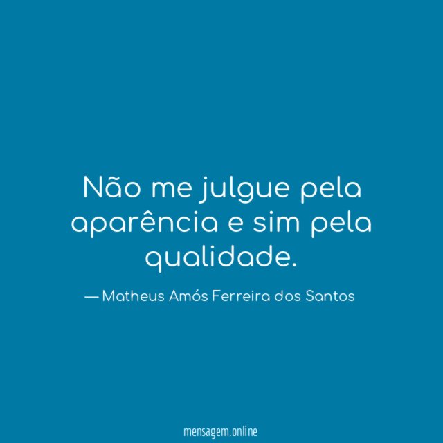 Não me julgue pela aparência e sim pela qualidade