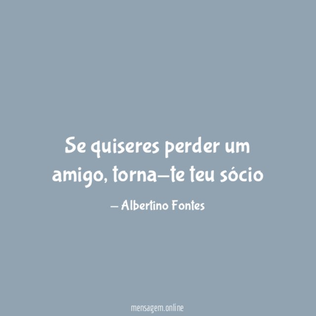 Se quiseres perder um amigo