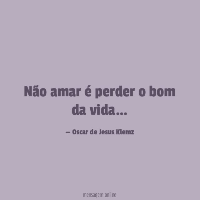 Não amar é perder o bom da vida