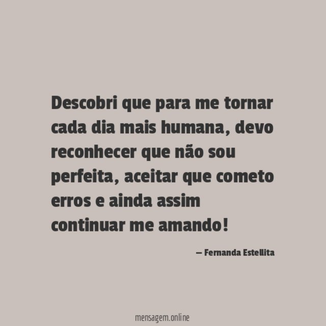Descobri que para me tornar cada dia mais humana