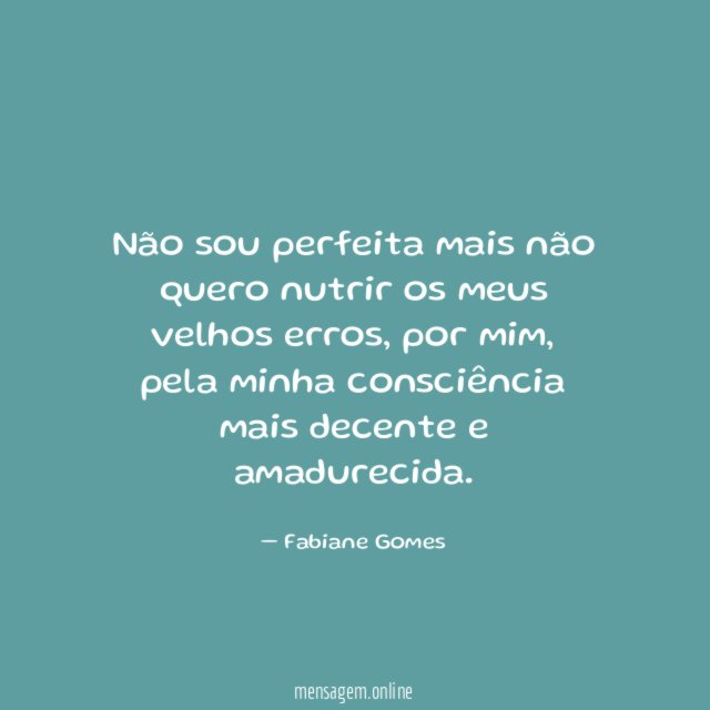 Não sou perfeita mais não quero nutrir os