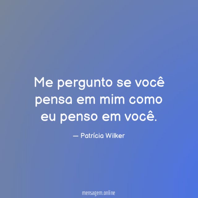 Me pergunto se você pensa em mim como eu penso em você