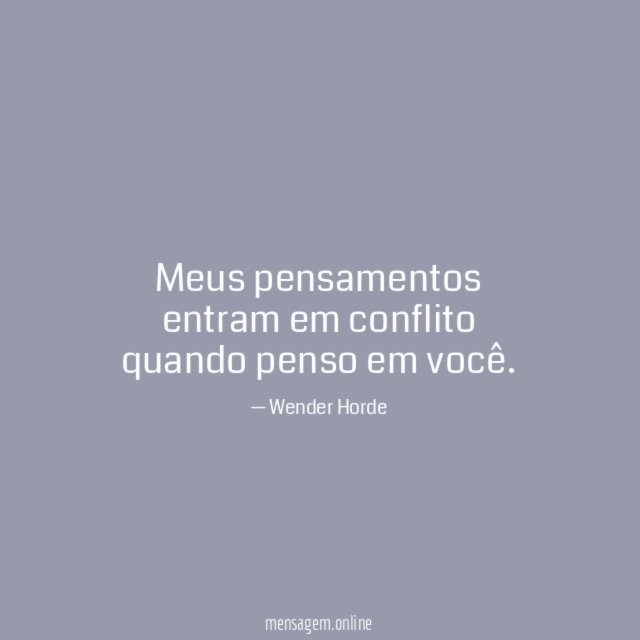 Meus pensamentos entram em conflito quando penso em você