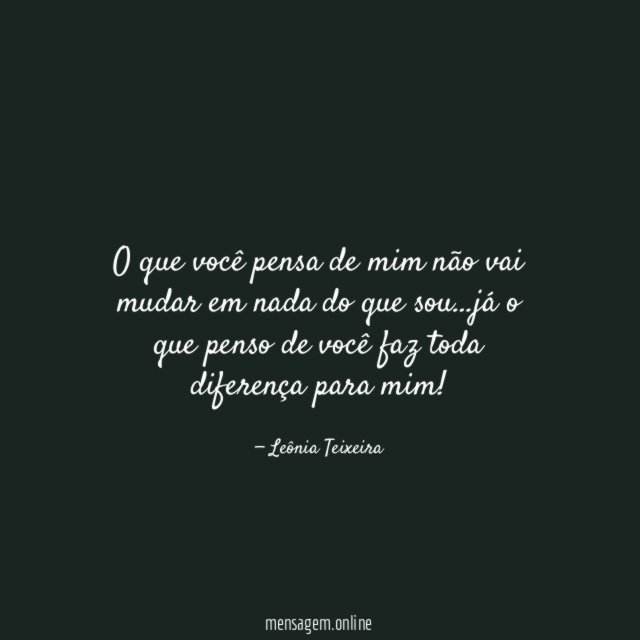 O que você pensa de mim não vai