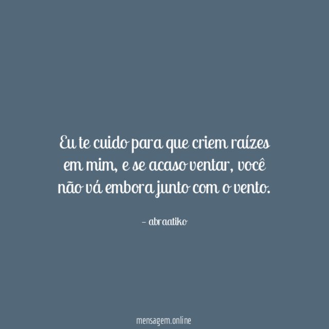 Eu te cuido para que criem raízes em mim