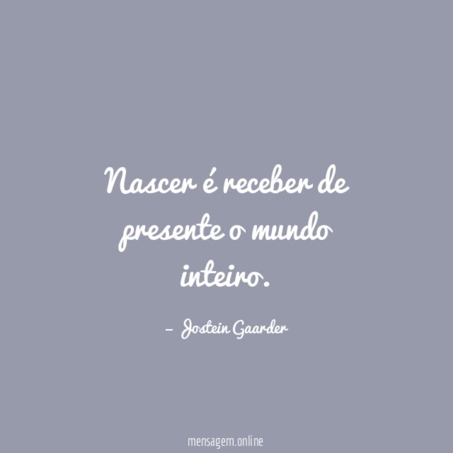 Nascer é receber de presente o mundo inteiro