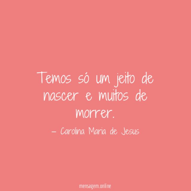 Temos só um jeito de nascer e muitos de morrer