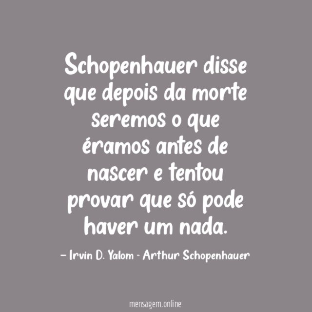 Schopenhauer disse que depois da morte seremos