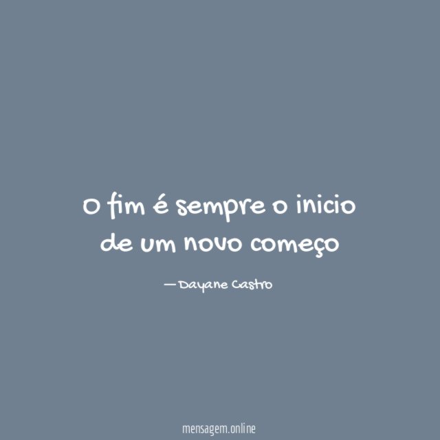 O fim é sempre o inicio de um novo começo