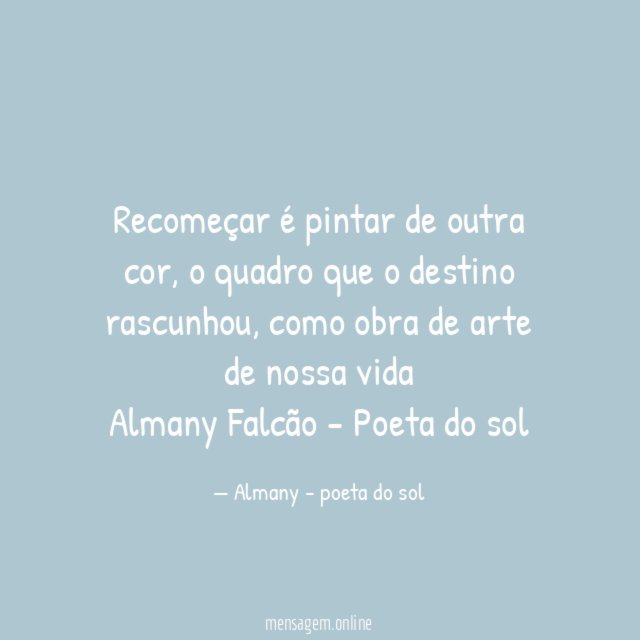 Recomeçar é pintar de outra cor, o quadro que o destino rascunhou, como obra de arte de nossa vida