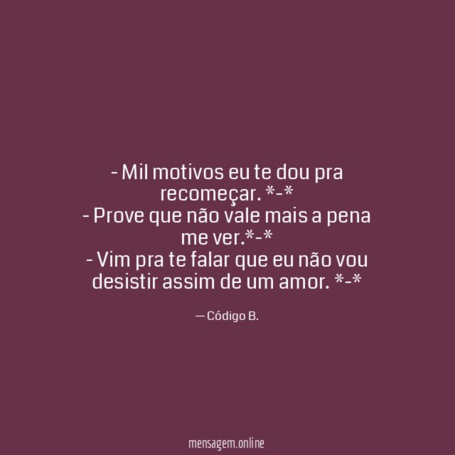 - Mil motivos eu te dou pra recomeçar. *-*