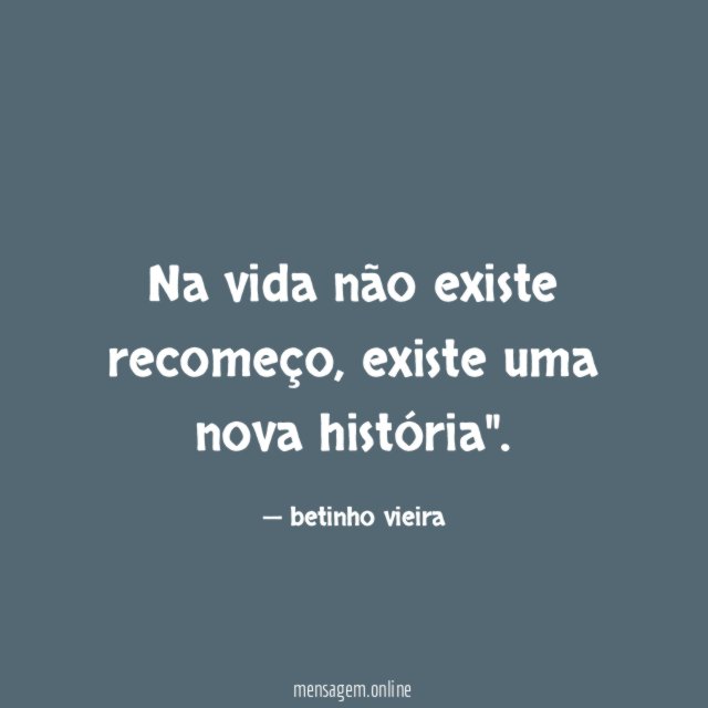 Na vida não existe recomeço