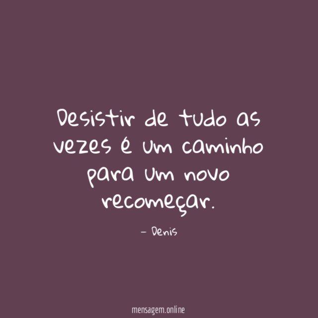 Desistir de tudo as vezes é um caminho para um novo recomeçar