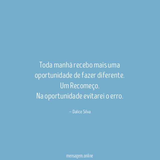Toda manhã recebo mais uma oportunidade de fazer diferente