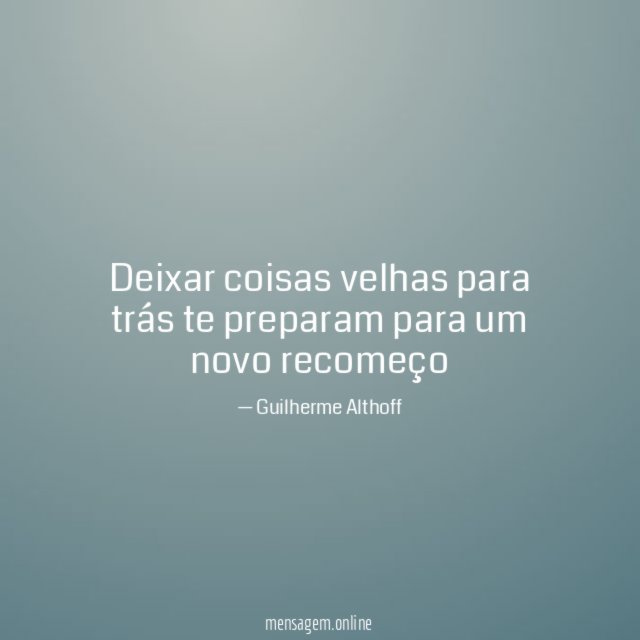Deixar coisas velhas para trás te preparam para