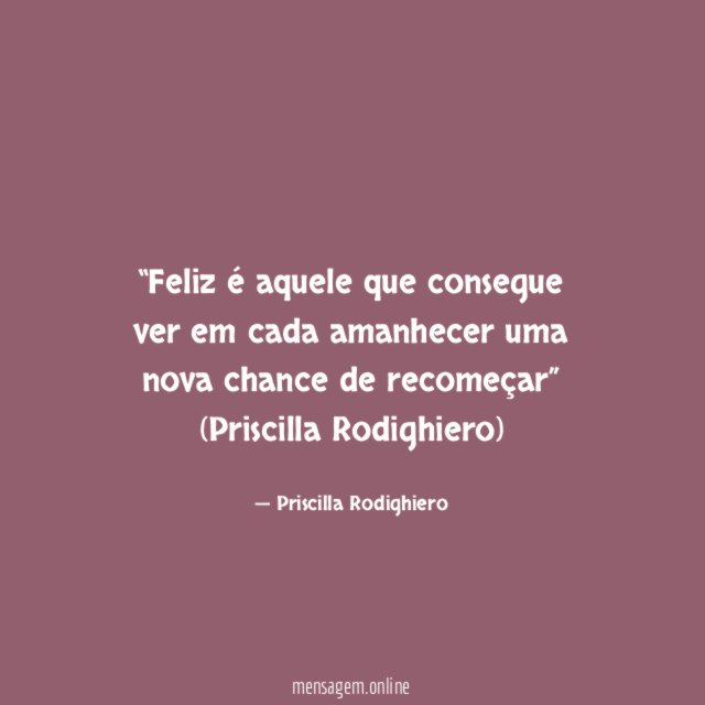 Feliz é aquele que consegue ver em cada