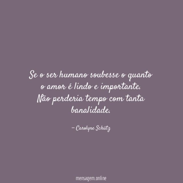 Se o ser humano soubesse o quanto o amor é lindo e importante