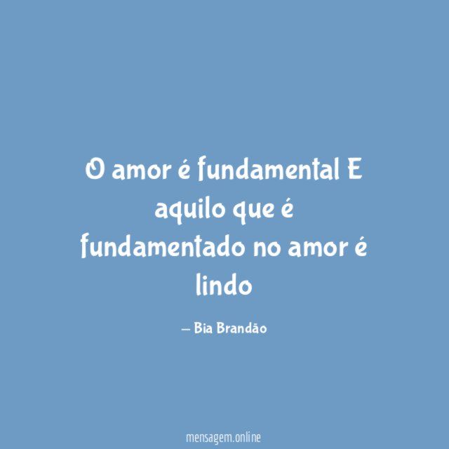 O amor é fundamental E aquilo que é fundamentado no amor é lindo