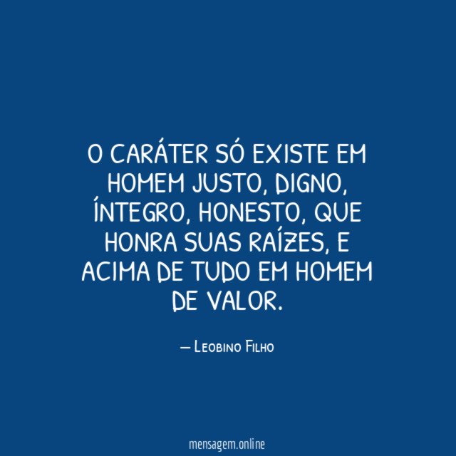 O caráter só existe em homem justo