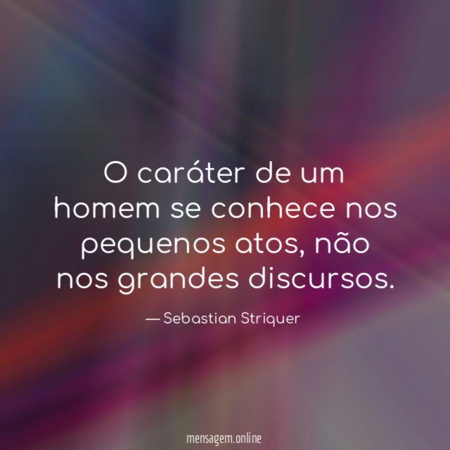 O caráter de um homem se conhece nos pequenos atos