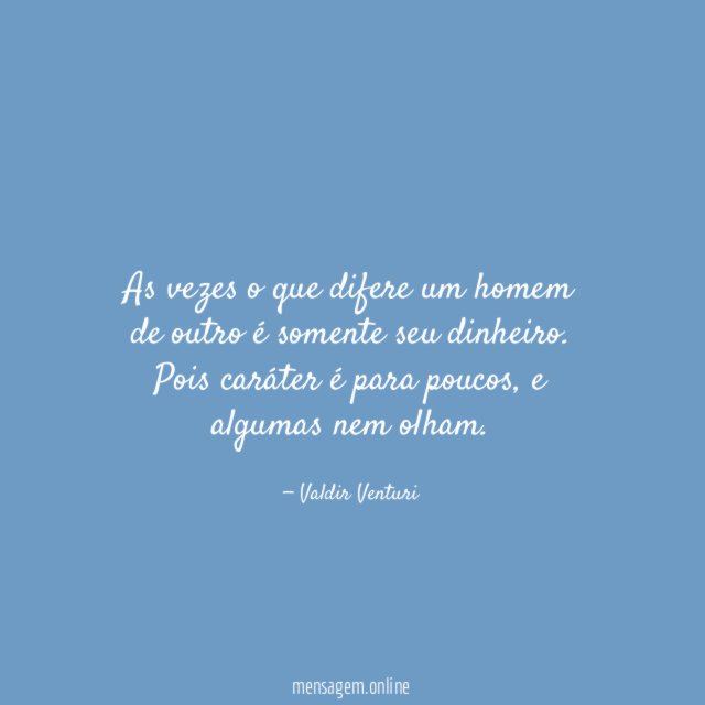 As vezes o que difere um homem de outro é somente seu dinheiro