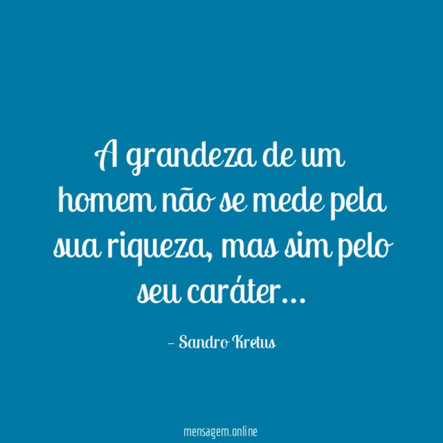 A grandeza de um homem não se mede pela sua riqueza