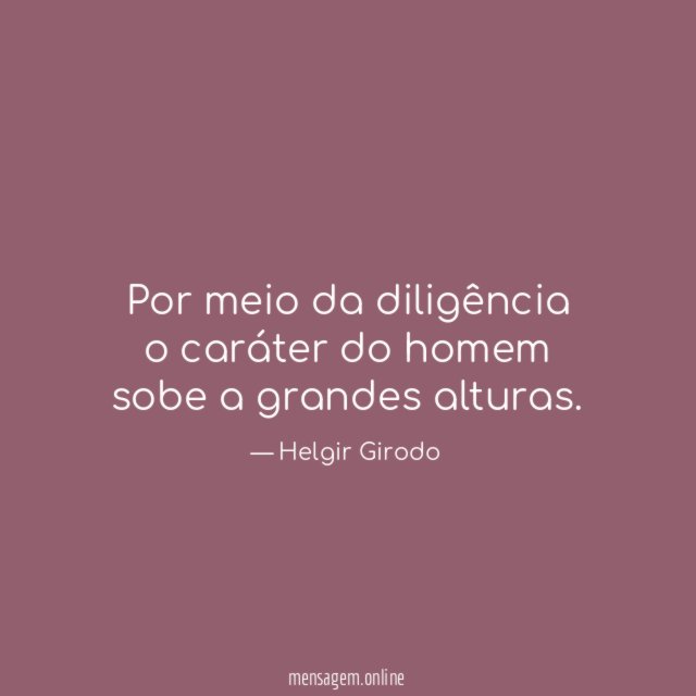 Por meio da diligência o caráter do homem
