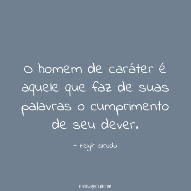O homem de caráter é aquele que faz