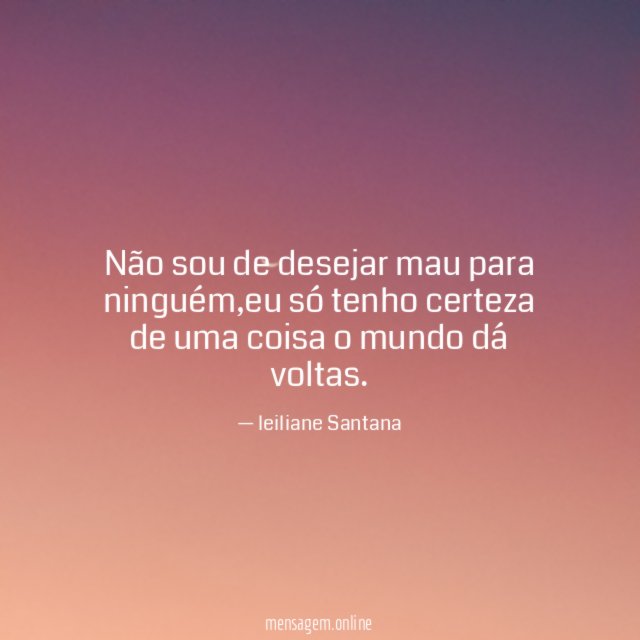 Não sou de desejar mau para ninguém