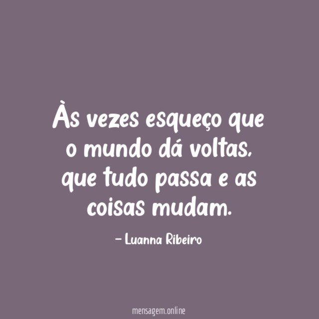 Às vezes esqueço que o mundo dá voltas