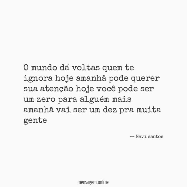 O mundo dá voltas quem te ignora hoje