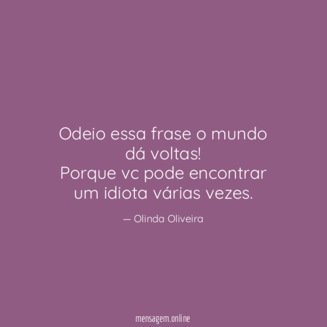 Odeio essa frase o mundo dá voltas