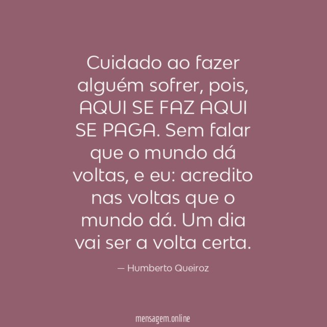 Cuidado ao fazer alguém sofrer