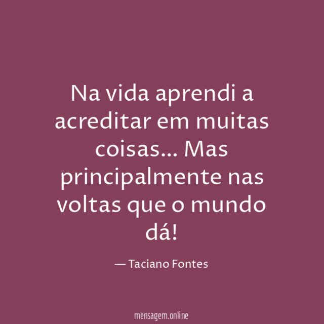 Na vida aprendi a acreditar em muitas coisas