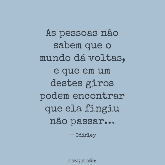 As pessoas não sabem que o mundo dá voltas