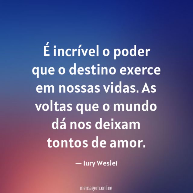 É incrível o poder que o destino exerce em nossas vidas