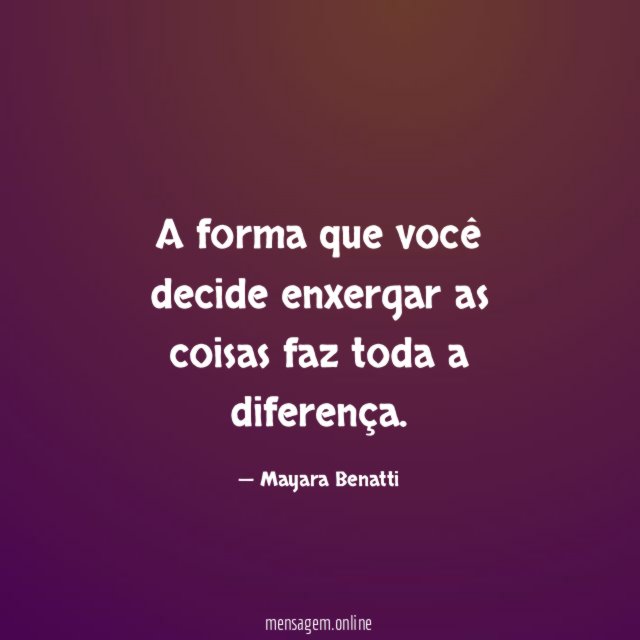 A forma que você decide enxergar as coisas