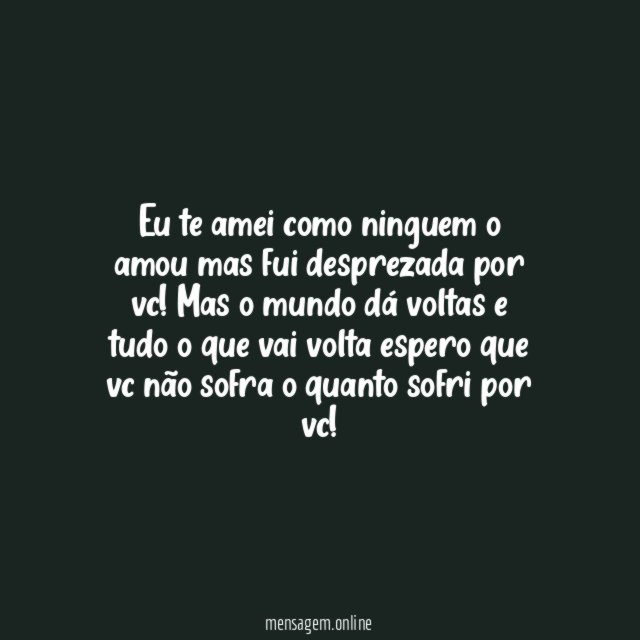 Eu te amei como ninguem o amou mas fui desprezada por vc