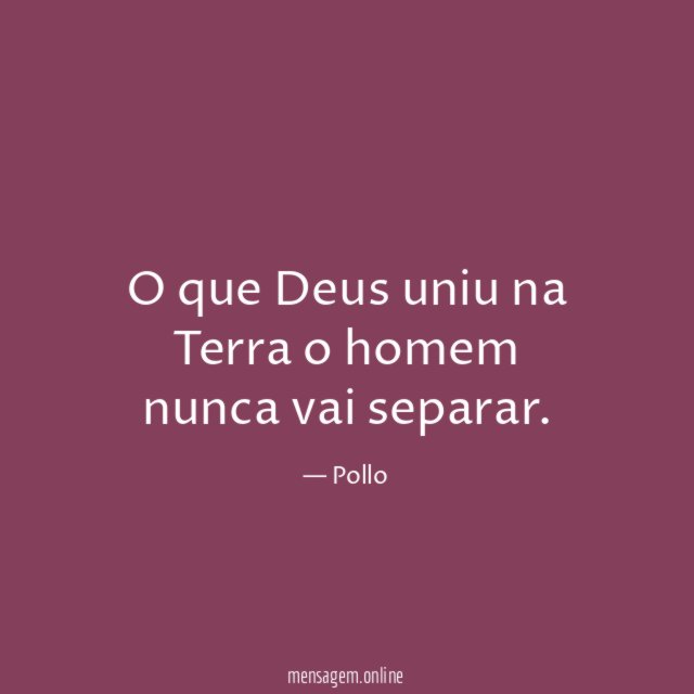 O que Deus uniu na Terra o homem nunca vai separar