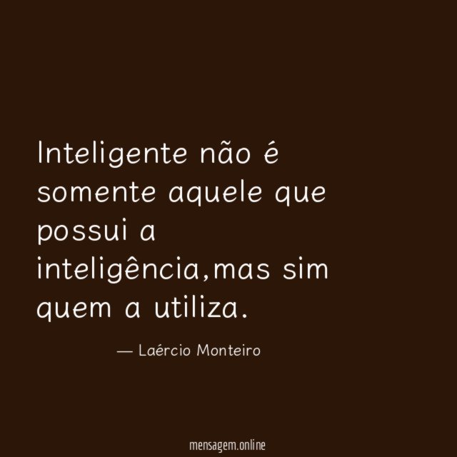 Inteligente não é somente aquele que possui a inteligência