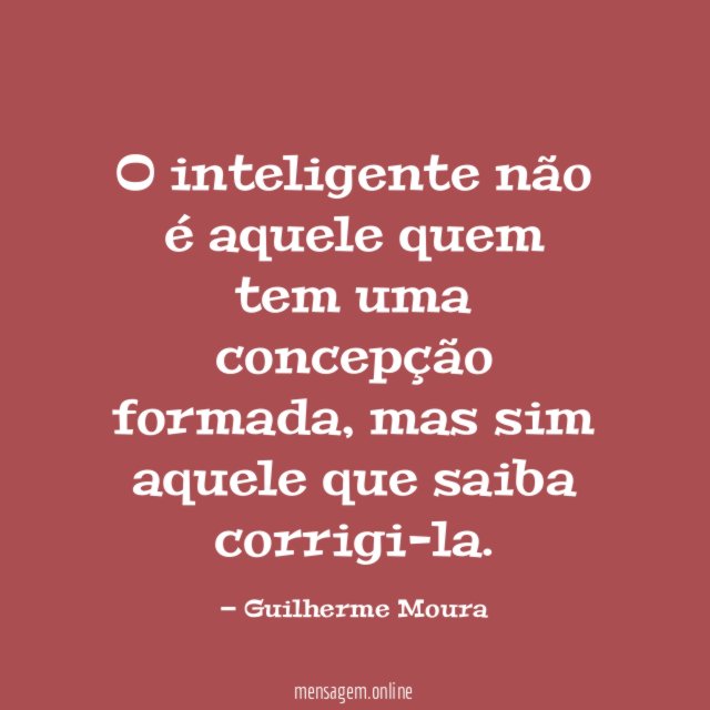 O inteligente não é aquele quem tem uma concepção formada