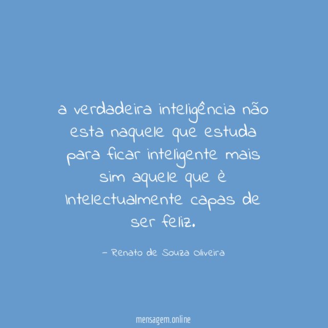 a verdadeira inteligência não esta naquele que estuda