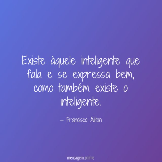 Existe àquele inteligente que fala e se expressa bem