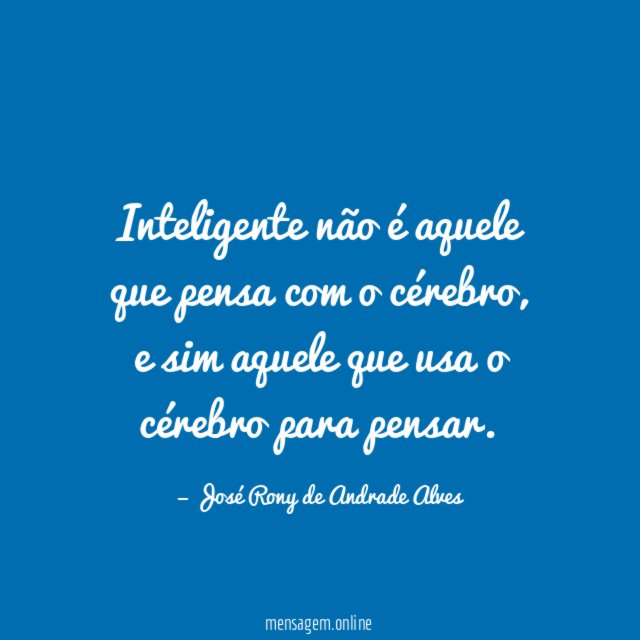 Inteligente não é aquele que pensa com o cérebro