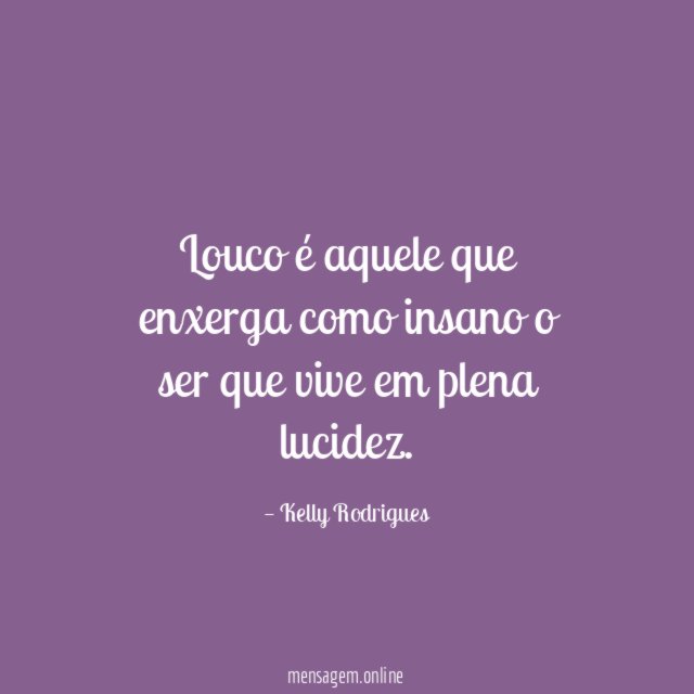 Louco é aquele que enxerga como insano