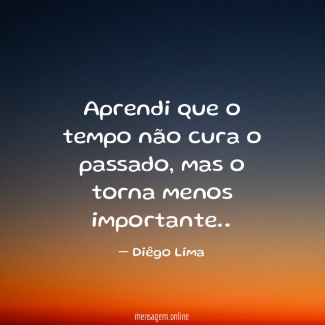 Aprendi que o tempo não cura o passado