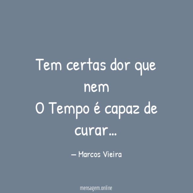 Tem certas dor que nem O Tempo é capaz de curar