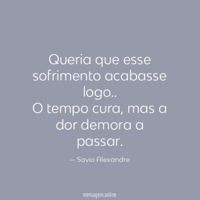 Queria que esse sofrimento acabasse logo