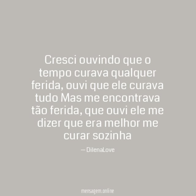Cresci ouvindo que o tempo curava qualquer ferida