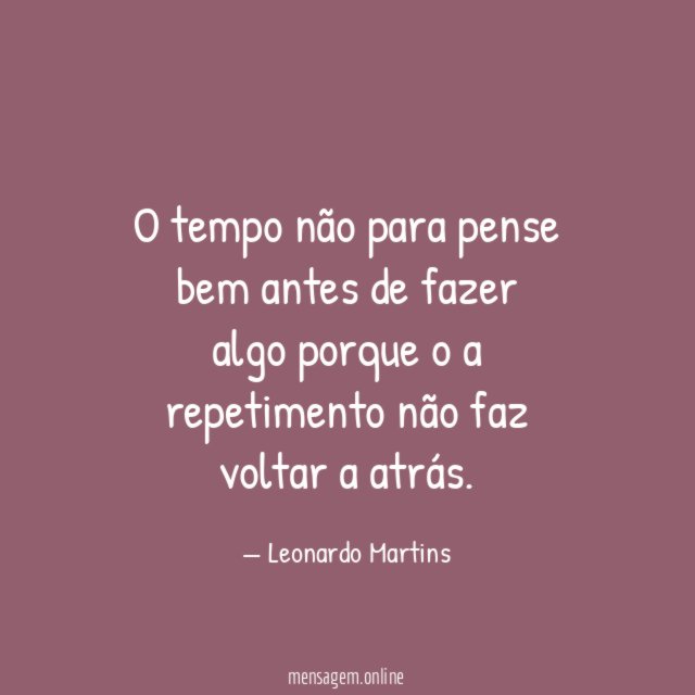O tempo não para pense bem antes de